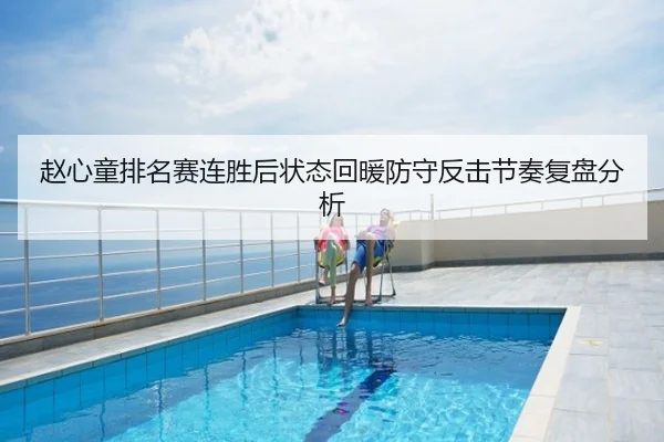 赵心童排名赛连胜后状态回暖防守反击节奏复盘分析